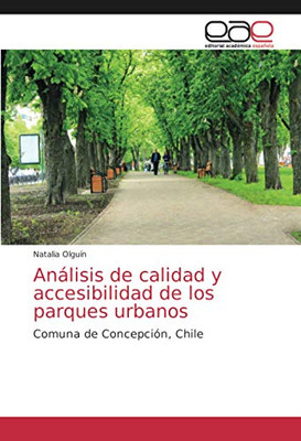 Análisis de calidad y accesibilidad de los parques urbanos: Comuna de Concepción, Chile (Spanish Edition)