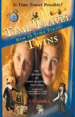 Is Time Travel Possible? Time Travel Twins. How To Time Travel. The Return Of James Maxwell's Equations.