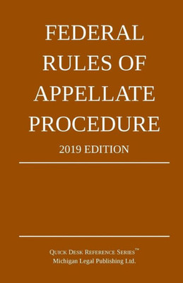 Federal Rules Of Appellate Procedure; 2019 Edition: With Appendix Of Length Limits And Official Forms