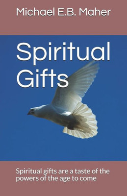 Spiritual Gifts: Spiritual Gifts Are A Taste Of The Powers Of The Age To Come (Gifts Of The Church)