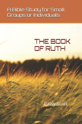 The Book Of Ruth: A Bible Study For Small Groups Or Individuals