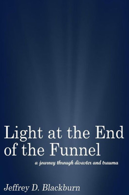 Light At The End Of The Funnel: A Journey Through Disaster And Trauma