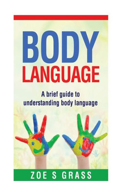 Body Language: A Brief Guide To Understanding Body Language