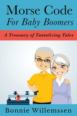 Morse Code For Baby Boomers: A Treasury Of Tantalizing Tales