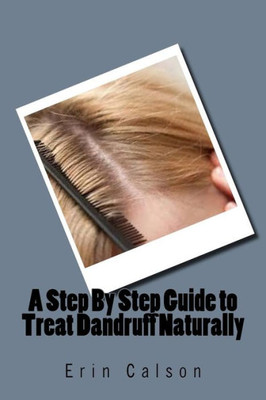 A Step By Step Guide To Treat Dandruff Naturally