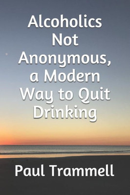 Alcoholics Not Anonymous, A Modern Way To Quit Drinking