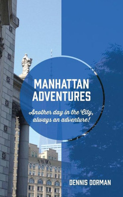Manhattan Adventures: Just Another Day In The City, Always An Adventure!