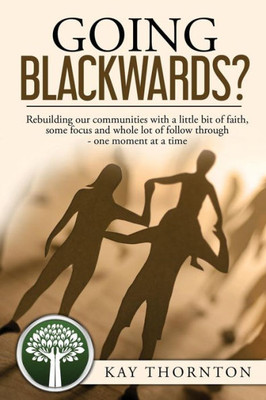 Going Blackwards? Rebuilding Our Communities With A Little Bit Of Faith, Some Focus And A Whole Lot Of Followthrough - One Moment At A Time