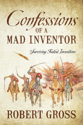 Confessions Of A Mad Inventor: Surviving Failed Inventions
