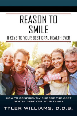 Reason To Smile: 11 Keys To Your Best Oral Health Ever