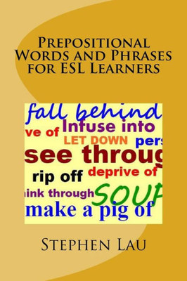 Prepositional Words And Phrases For Esl Learners (English Slang And Colloquial Expressions For Esl Learners, Words And Phrases Frequently Confused And ... Learners, American Idioms For Esl Learners)