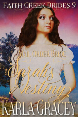 Mail Order Bride - Sarah's Destiny: Clean And Wholesome Historical Western Cowboy Inspirational Romance (Faith Creek Brides)