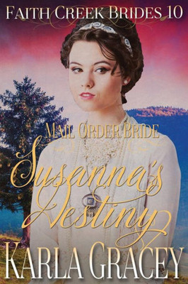 Mail Order Bride - Susanna's Destiny: Clean And Wholesome Historical Western Cowboy Inspirational Romance (Faith Creek Brides)