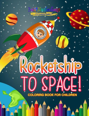 Rocketship To Space! Coloring Book For Children