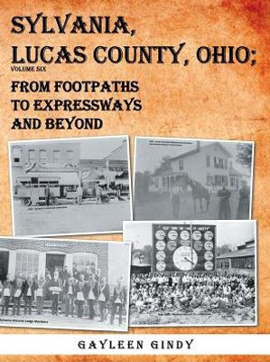 Sylvania, Lucas County, Ohio;: From Footpaths To Expressways And Beyond Volume Six