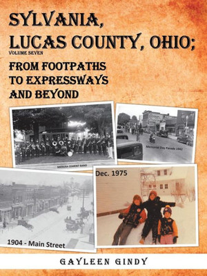 Sylvania, Lucas County, Ohio;: From Footpaths To Expressways And Beyond Volume Seven (Sylvania, Lucas County, Ohio, 7)