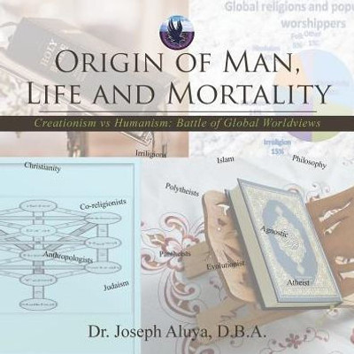 Origin Of Man, Life And Mortality: Creationism Vs Humanism: Battle Of Global Worldviews