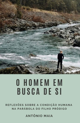O Homem Em Busca De Si: Reflexões Sobre A Condiçao Humana Na Parabola Do Filho Prodigo (Portuguese Edition)