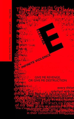 Electra; Infinite Violence: A New Version Of Electra Based On The Play By Sophocles