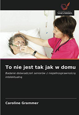 To nie jest tak jak w domu: Badanie doświadczeń seniorów z niepełnosprawnością intelektualną (Polish Edition)