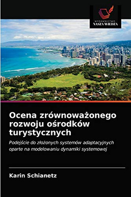 Ocena zrównoważonego rozwoju ośrodków turystycznych: Podejście do złożonych systemów adaptacyjnych oparte na modelowaniu dynamiki systemowej (Polish Edition)