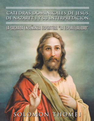 Catedras Dominicales De JesUs De Nazaret I Y Su Interpretacion.: La Sagrada Ensenanza Espiritual "La Espiritualidad". (Spanish Edition)