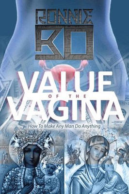 Value Of The Vagina: How To Make Any Man Do Anything