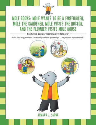 Mole Books: Mole Wants To Be A Firefighter, Mole The Gardener, Mole Visits The Doctor, And The Plumber Visits Mole House