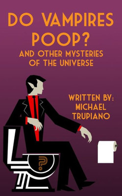 Do Vampires Poop: And Other Mysteries Of The Universe