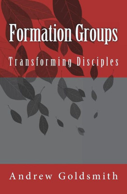 Formation Groups: Transforming Disciples. A Resource For Small Groups