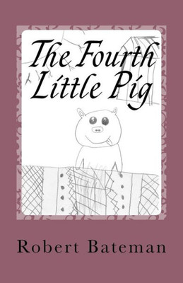 The Fourth Little Pig: A Story Of The Other Little Pig