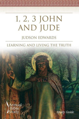 1, 2, 3 John And Jude Annual Bible Study (Study Guide): Learning And Living The Truth