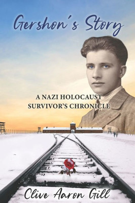 Gershon's Story: A Nazi Holocaust Survivor's Chronicle