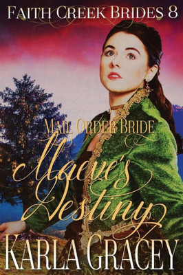 Mail Order Bride - Maeve's Destiny: Clean And Wholesome Historical Western Cowboy Inspirational Romance (Faith Creek Brides)