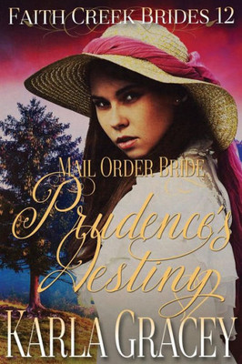 Mail Order Bride - Prudence's Destiny: Clean And Wholesome Historical Western Cowboy Inspirational Romance (Faith Creek Brides)