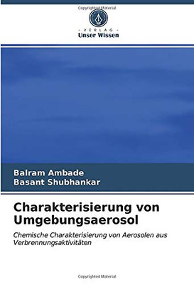 Charakterisierung von Umgebungsaerosol: Chemische Charakterisierung von Aerosolen aus Verbrennungsaktivitäten (German Edition)