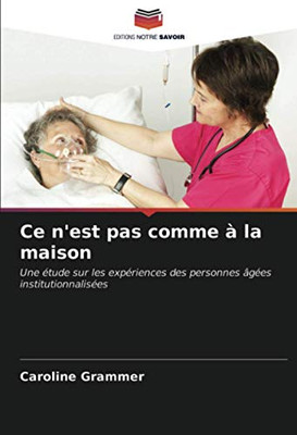 Ce n'est pas comme à la maison: Une étude sur les expériences des personnes âgées institutionnalisées (French Edition)
