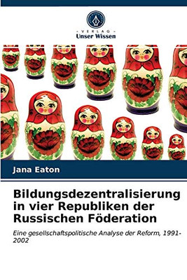 Bildungsdezentralisierung in vier Republiken der Russischen Föderation: Eine gesellschaftspolitische Analyse der Reform, 1991-2002 (German Edition)