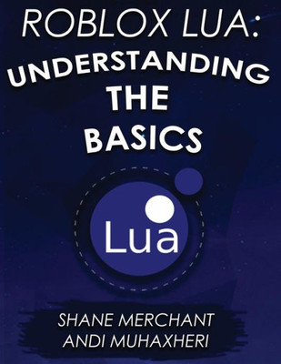 Roblox Lua: Understanding The Basics: Get Started With Roblox Programming