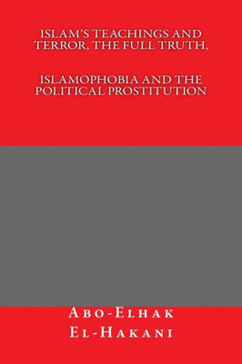 Islam's Teachings And Terror, The Full Truth, Islamophobia And The Political Prostitution