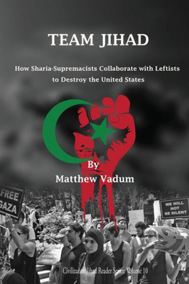 Team Jihad: How Sharia-Supremacists Collaborate With Leftists To Destroy The United States (Civilization Jihad Reader Series) (Volume 10)