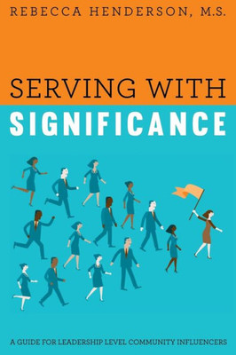 Serving With Significance: A Guide For Leadership Level Community Influencers