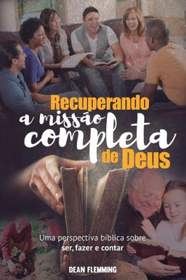 Recuperando A Missao Completa De Deus: Uma Perspectiva Biblica Sobre Ser, Fazer E Contar (Portuguese Edition)