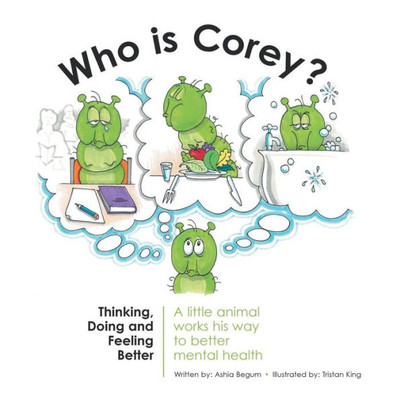 Who Is Corey?: Thinking, Doing And Feeling Better. A Little Animal Works His Way To Better Mental Health