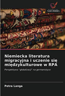 Niemiecka literatura migracyjna i uczenie się międzykulturowe w RPA: Perspektywa "globalizacji" na germanistyce (Polish Edition)