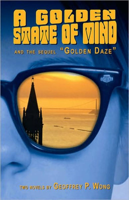 A Golden State Of Mind And The Sequel Golden Daze: Two Novels By Geoffrey P. Wong