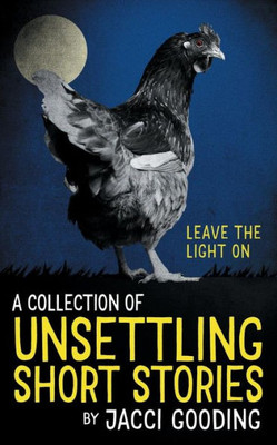 A Collection Of Unsettling Short Stories: Leave The Light On