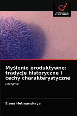 Myślenie produktywne: tradycje historyczne i cechy charakterystyczne: Monografia (Polish Edition)