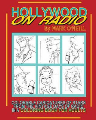 Hollywood On Radio: Colorable Caricatures Of Stars From The Vintage Days Of Radio In A Coloring Book For Adults