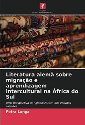 Literatura alemã sobre migração e aprendizagem intercultural na África do Sul: Uma perspectiva de "globalização" dos estudos alemães (Portuguese Edition)